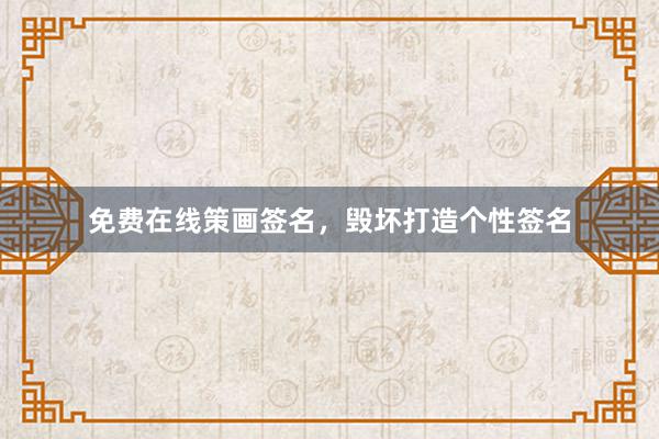 免费在线策画签名，毁坏打造个性签名