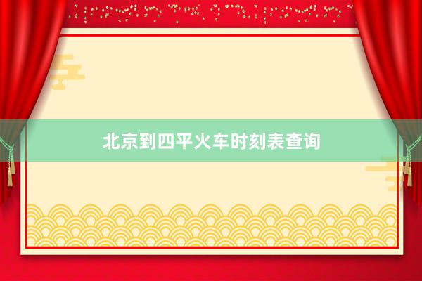 北京到四平火车时刻表查询